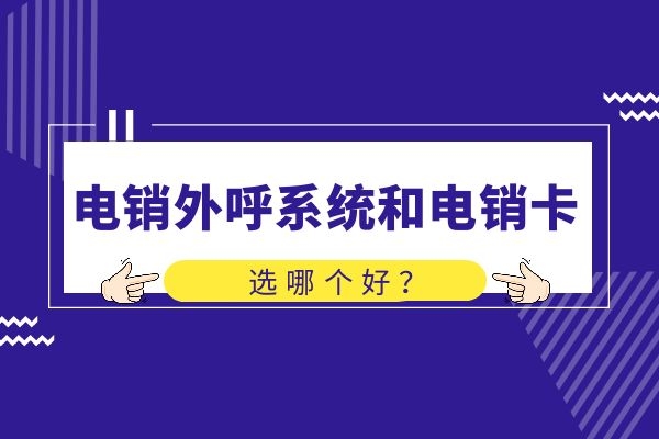 電銷外呼系統(tǒng)和電銷卡，選哪個(gè)好？.jpg