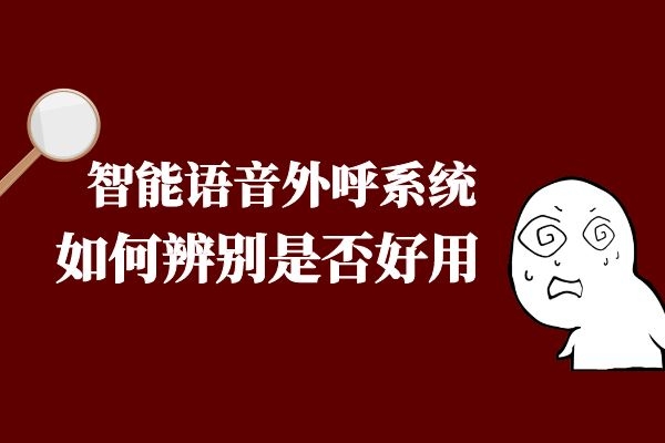 如何辨別智能語音外呼系統(tǒng)是否好用？.jpg